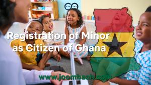 Registration of Minor as Citizen of Ghana: Eligibility, Requirements, and Application Process