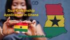 Dual Citizenship Application in Ghana - Requirements and Process for Dual Nationality