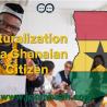 Naturalization as a Ghanaian Citizen: Requirements, Eligibility, and Application Process